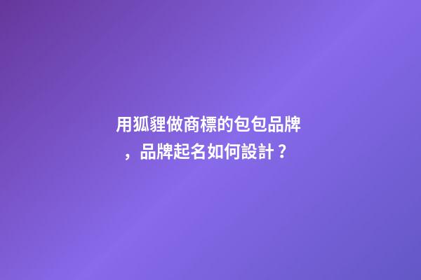 用狐貍做商標的包包品牌，品牌起名如何設計？-第1張-商標起名-玄機派